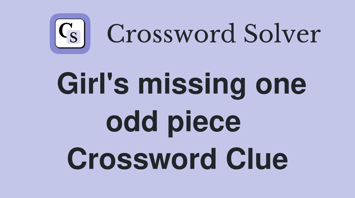 Girl's missing one odd piece  Crossword Clue