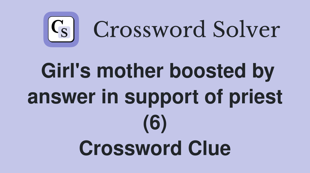 Girl's mother boosted by answer in support of priest (6) Crossword Clue