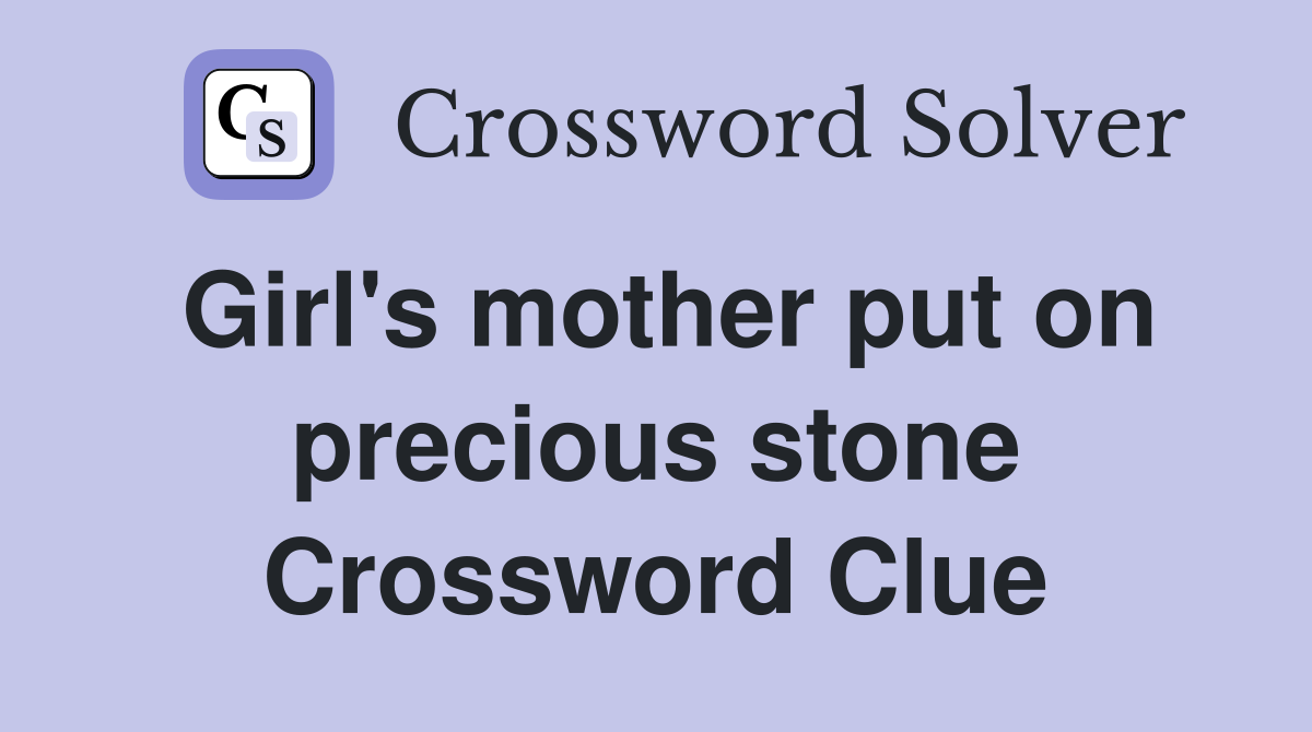 Girl's mother put on precious stone Crossword Clue