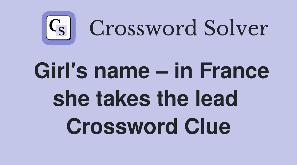 Girl's name – in France she takes the lead  Crossword Clue
