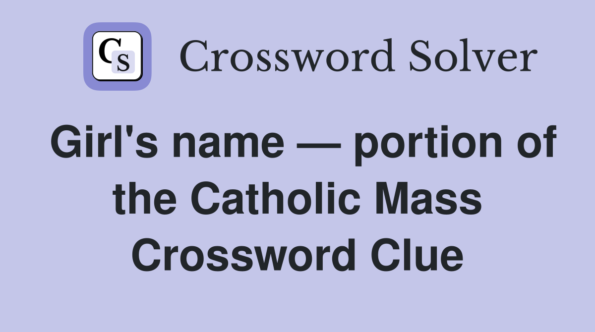 Girl's name — portion of the Catholic Mass Crossword Clue