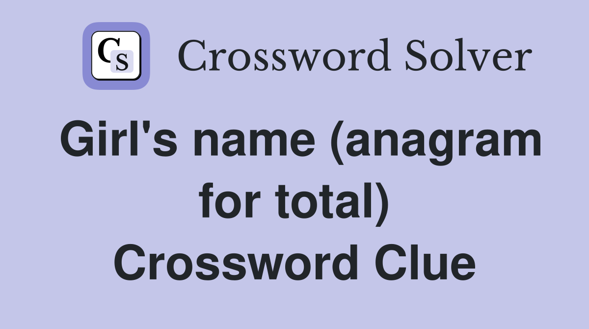 Girl's name (anagram for total) Crossword Clue