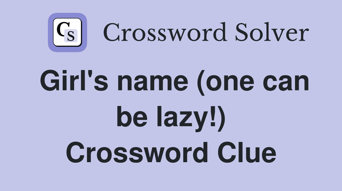 Girl's name (one can be lazy!) Crossword Clue