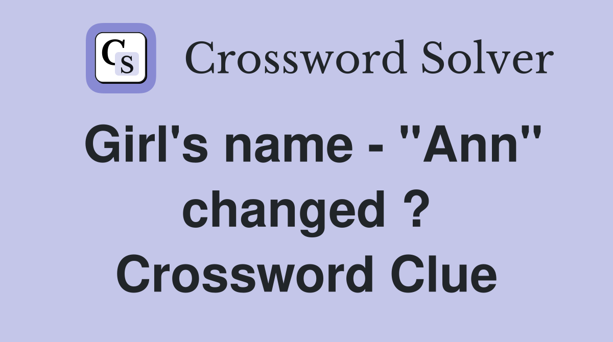 Girl's name - "Ann" changed ? Crossword Clue