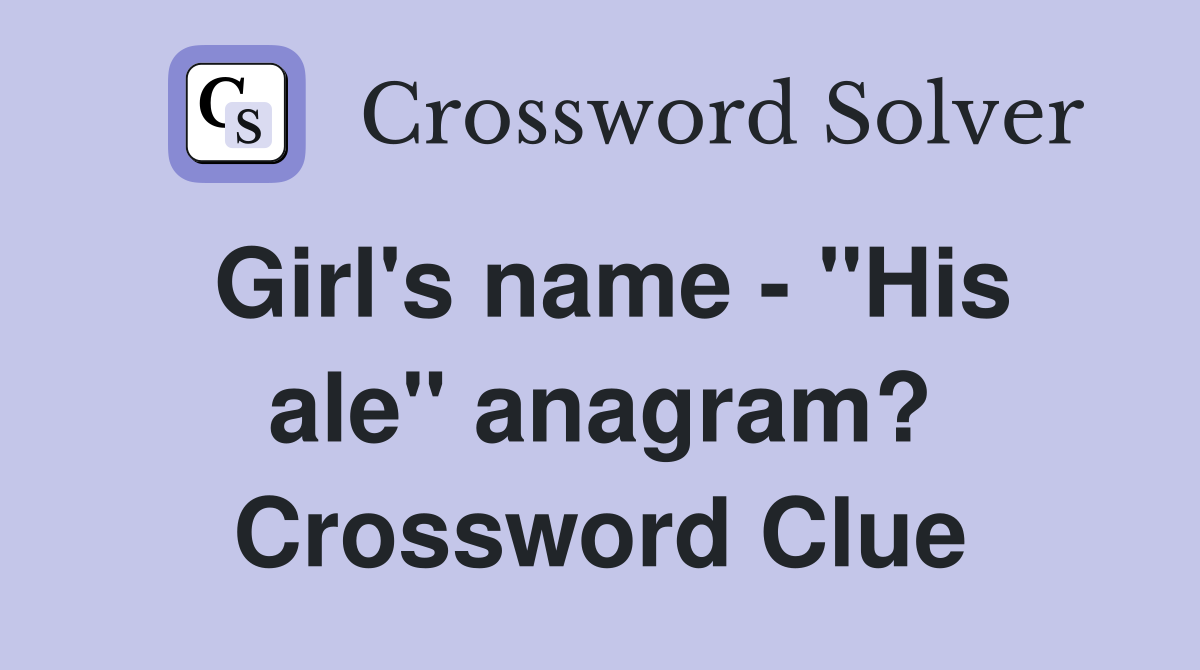 Girl's name - "His ale" anagram? Crossword Clue