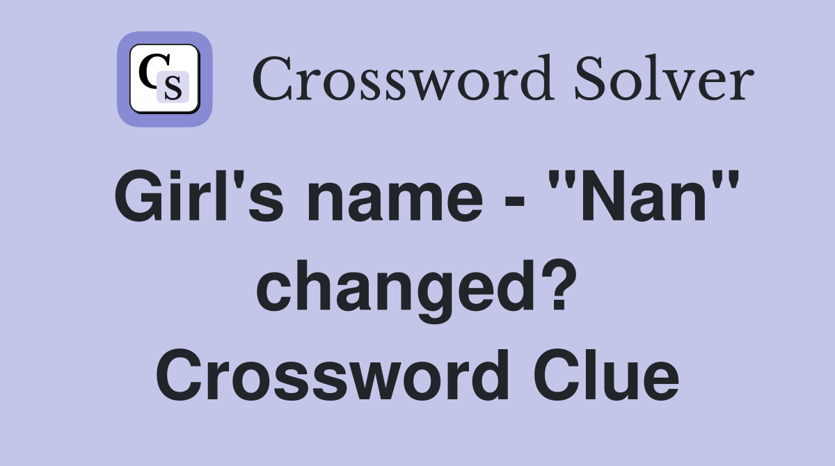 Girl's name - "Nan" changed? Crossword Clue