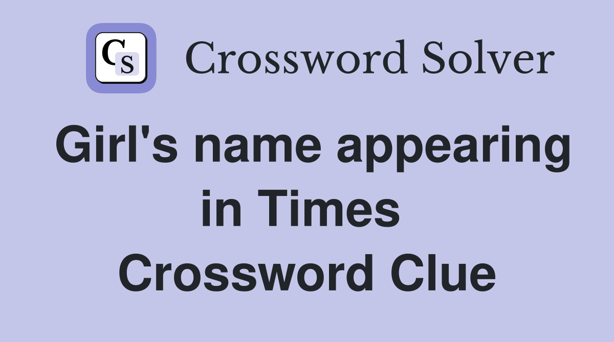 Girl's name appearing in Times  Crossword Clue