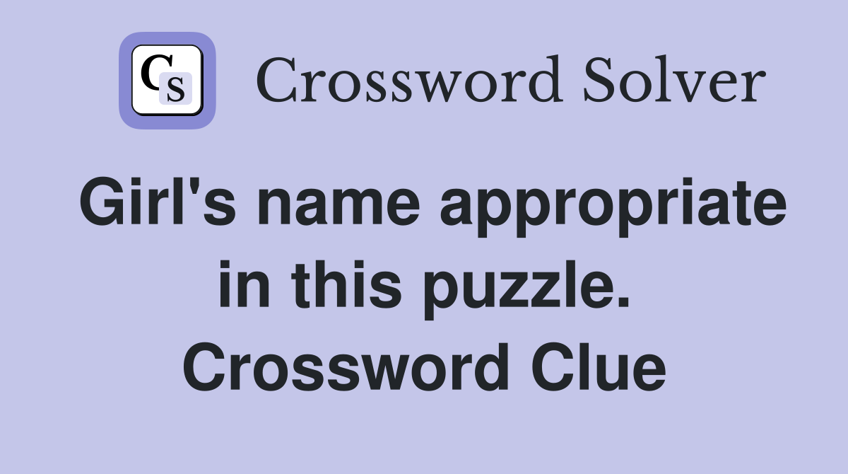Girl's name appropriate in this puzzle. Crossword Clue