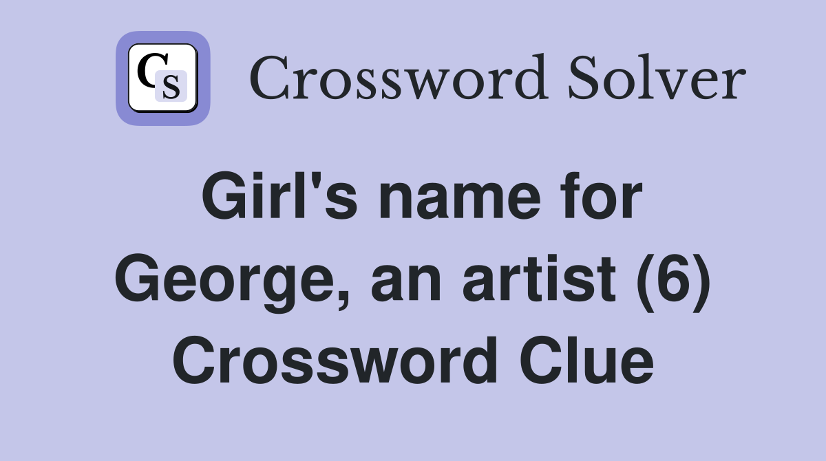Girl's name for George, an artist (6) Crossword Clue