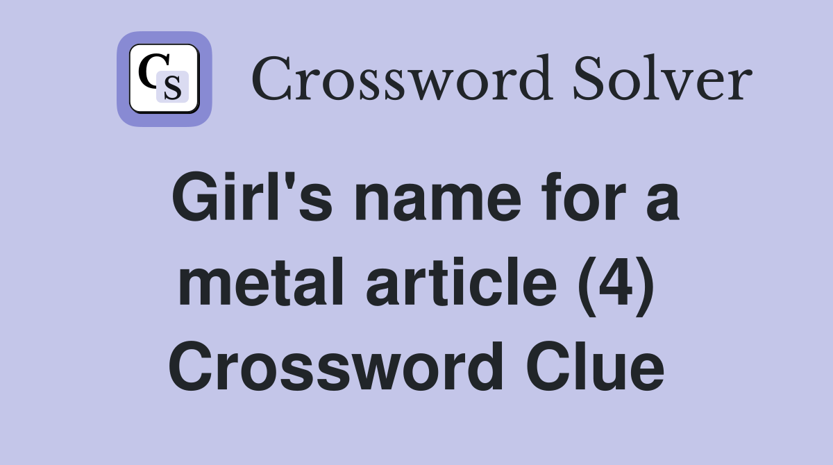 Girl's name for a metal article (4) Crossword Clue