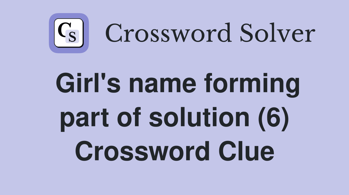 Girl's name forming part of solution (6) Crossword Clue