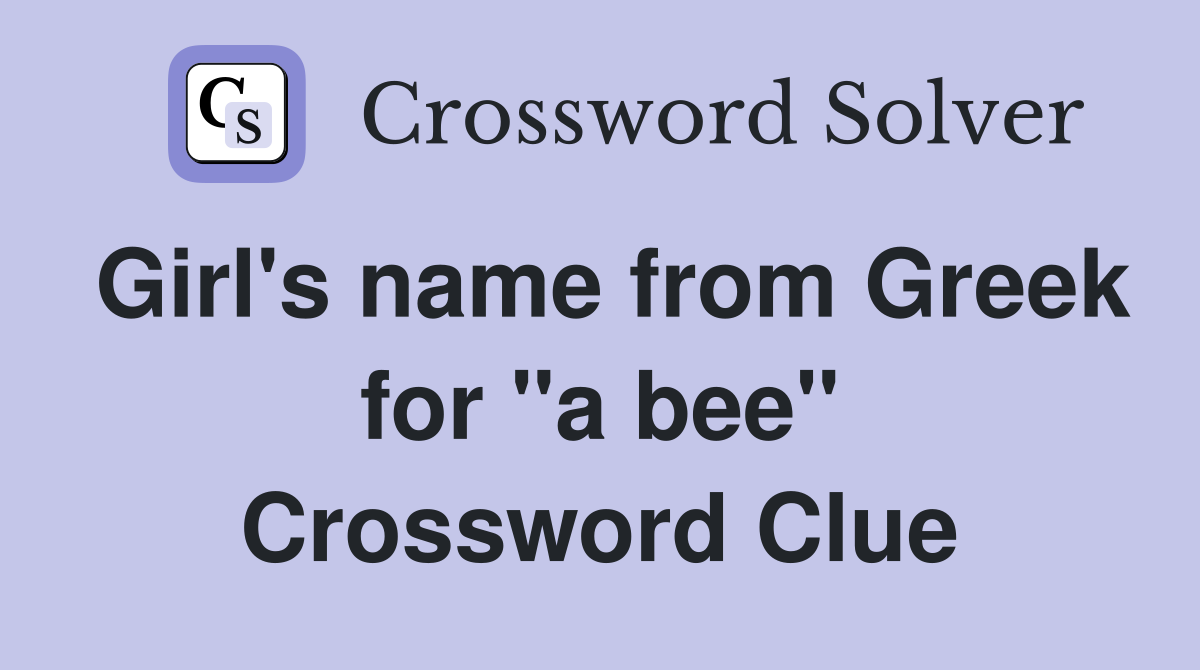Girl's name from Greek for "a bee" Crossword Clue