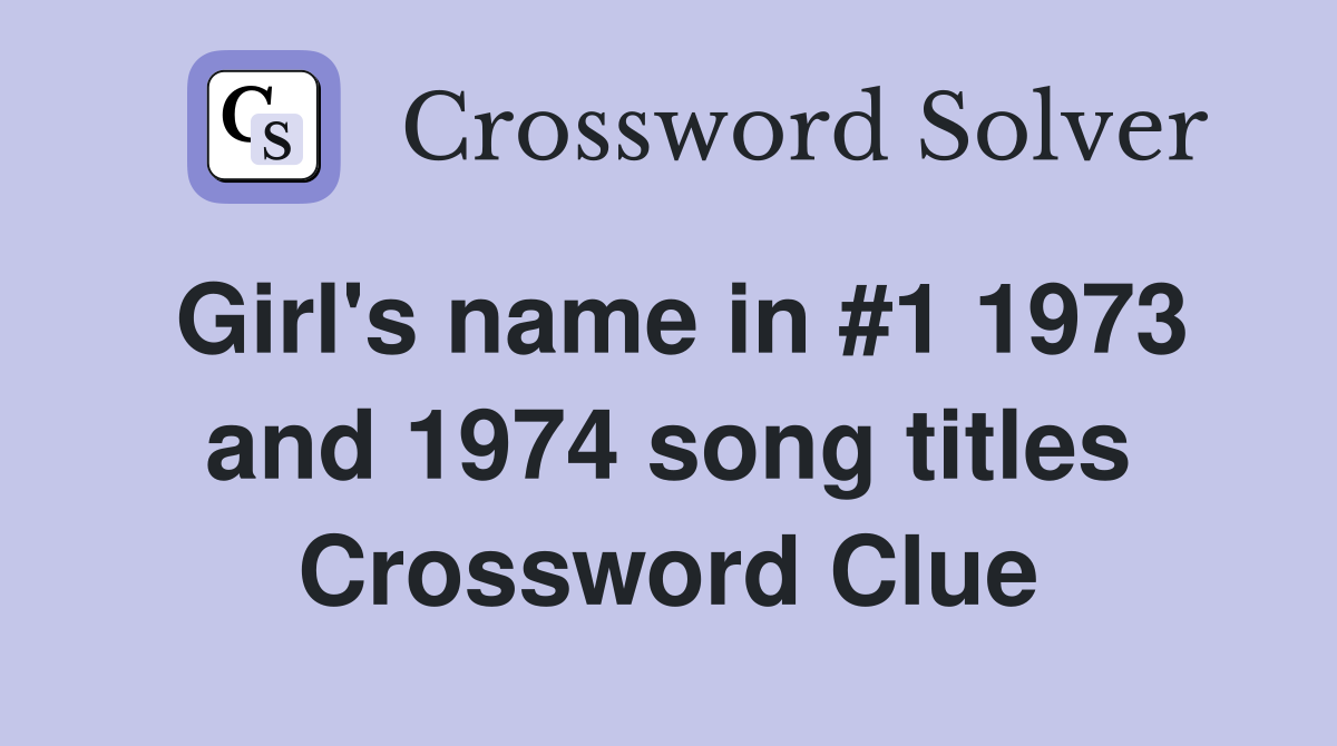 Girl's name in #1 1973 and 1974 song titles Crossword Clue