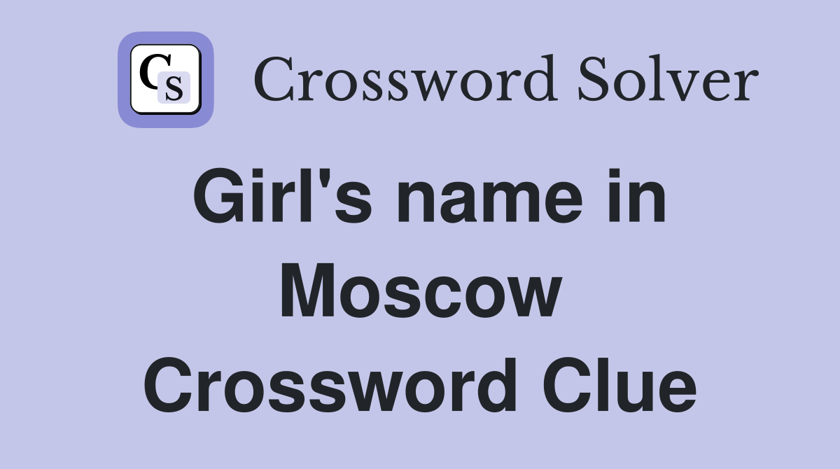 Girl's name in Moscow Crossword Clue