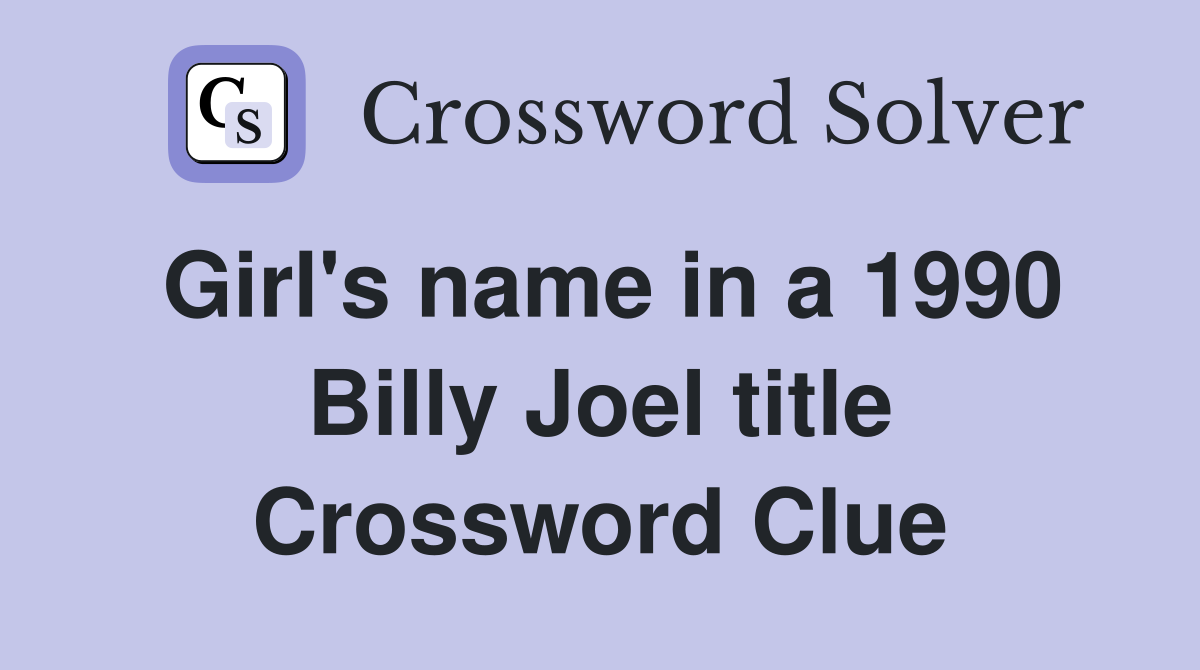Girl's name in a 1990 Billy Joel title Crossword Clue