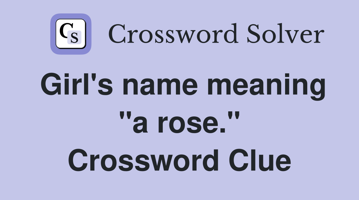 Girl's name meaning "a rose." Crossword Clue