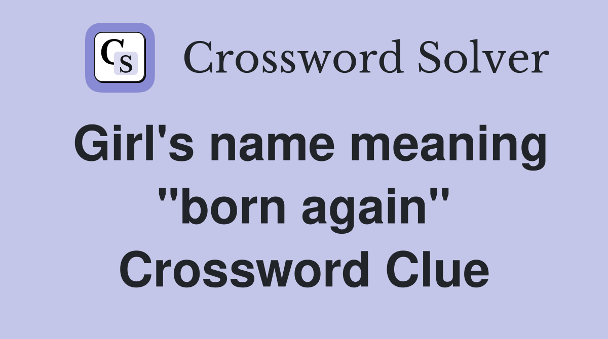 Girl's name meaning "born again" Crossword Clue