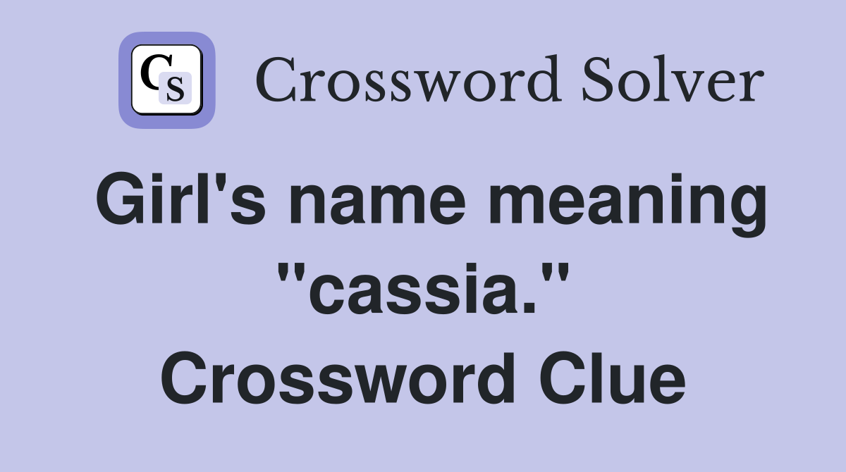 Girl's name meaning "cassia." Crossword Clue