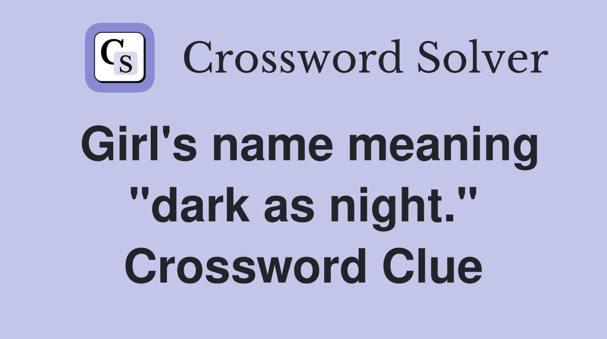 Girl's name meaning "dark as night." Crossword Clue