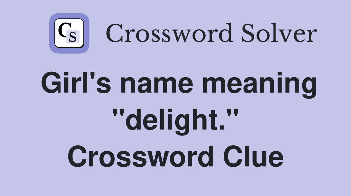 Girl's name meaning "delight." Crossword Clue