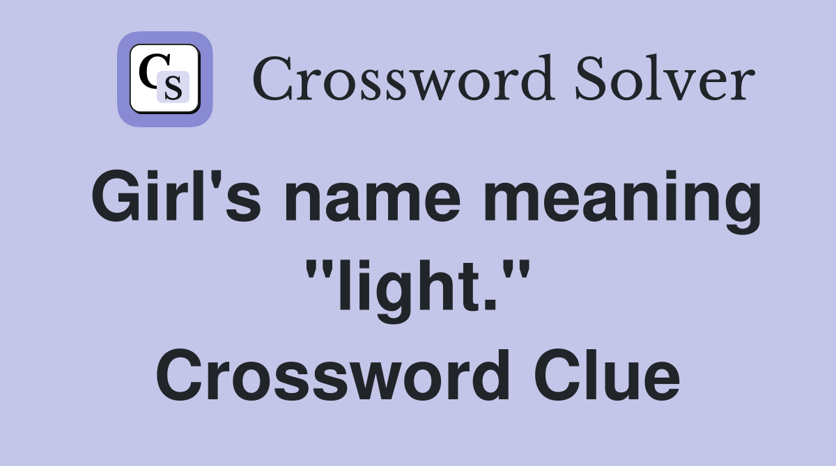 Girl's name meaning "light." Crossword Clue