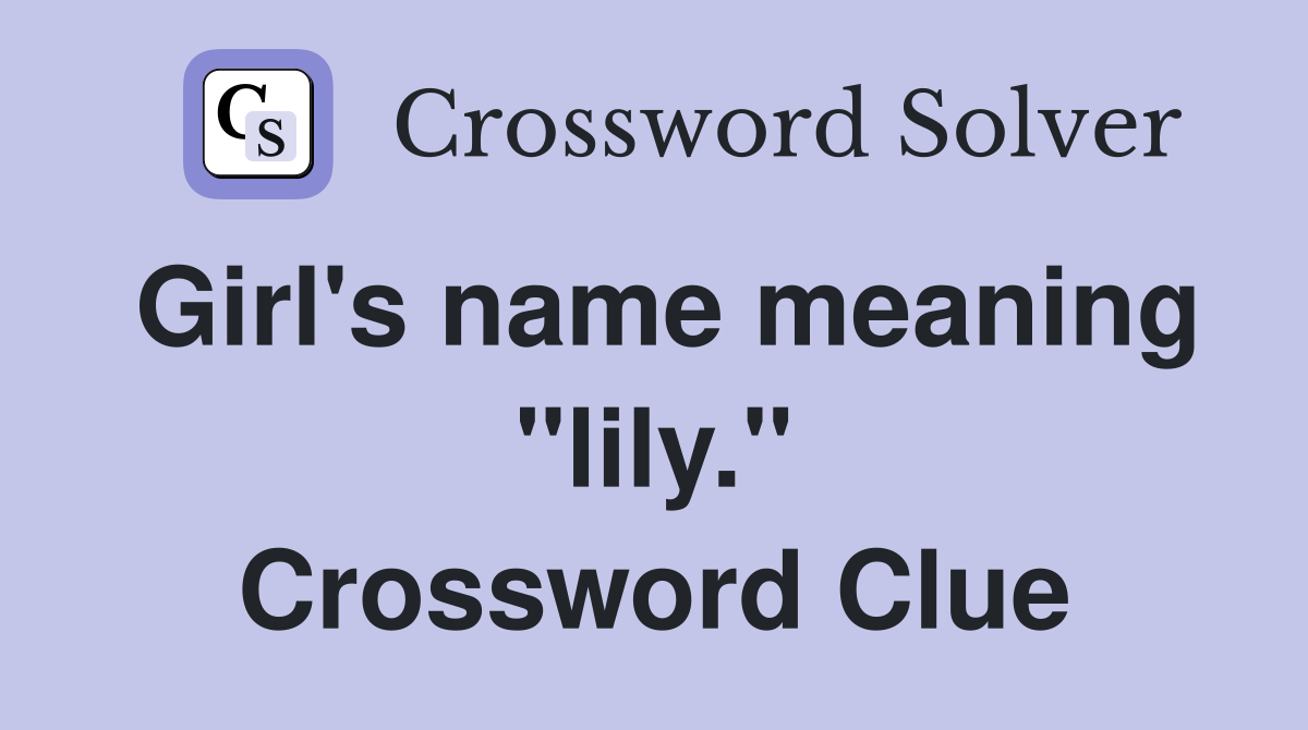 Girl's name meaning "lily." Crossword Clue