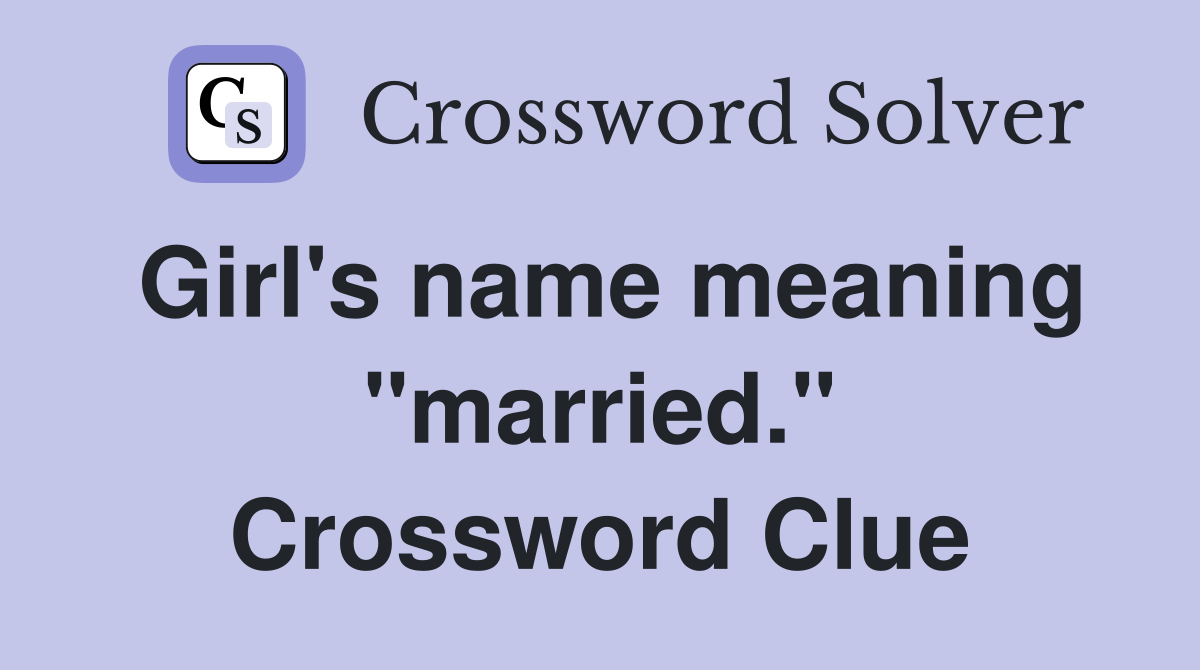 Girl's name meaning "married." Crossword Clue