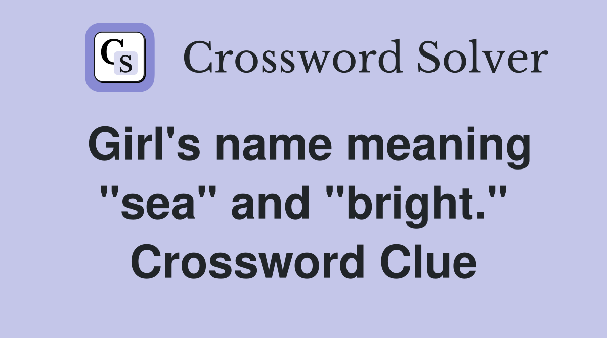Girl's name meaning "sea" and "bright." Crossword Clue