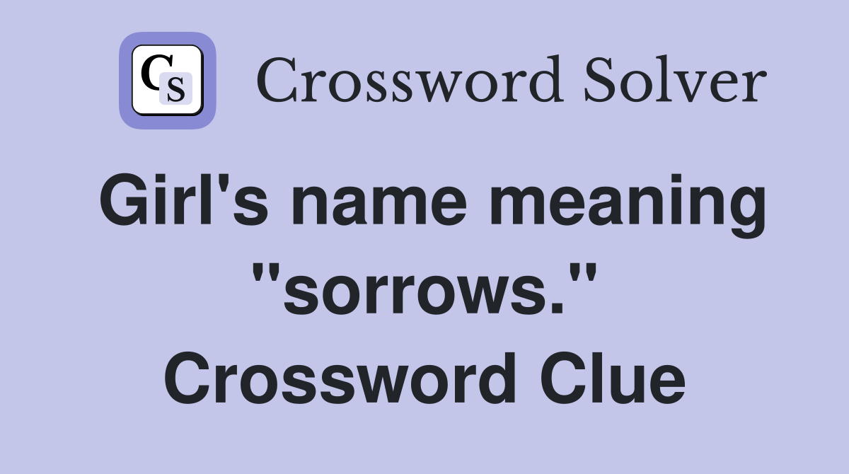Girl's name meaning "sorrows." Crossword Clue