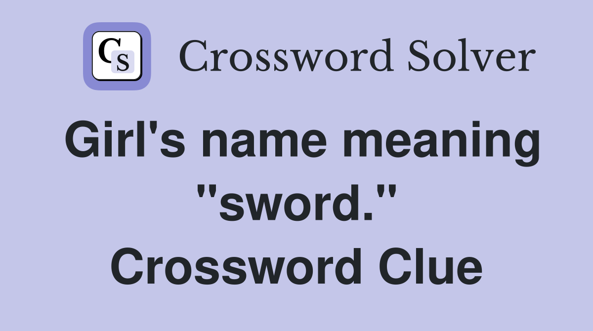 Girl's name meaning "sword." Crossword Clue