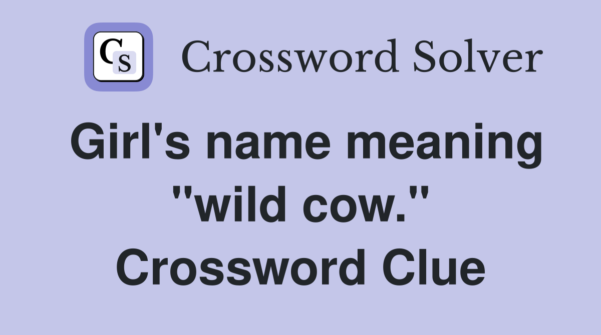 Girl's name meaning "wild cow." Crossword Clue