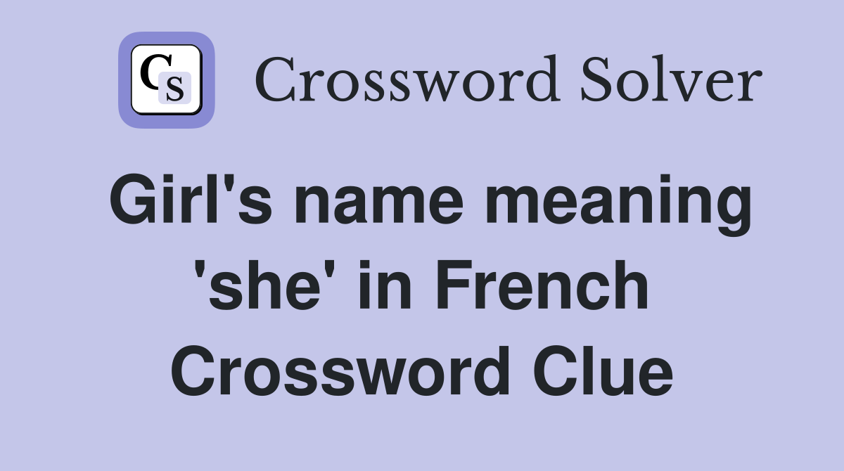 Girl's name meaning 'she' in French Crossword Clue