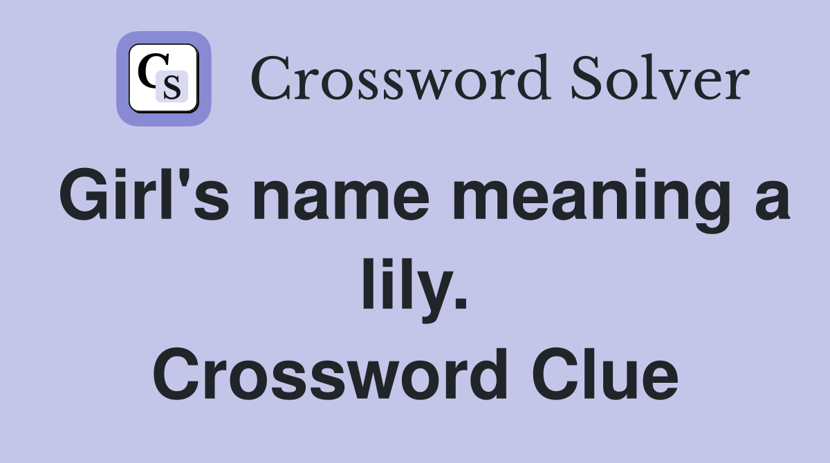 Girl's name meaning a lily. Crossword Clue