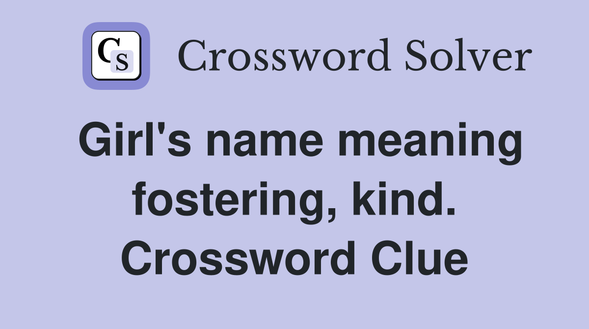 Girl's name meaning fostering, kind. Crossword Clue