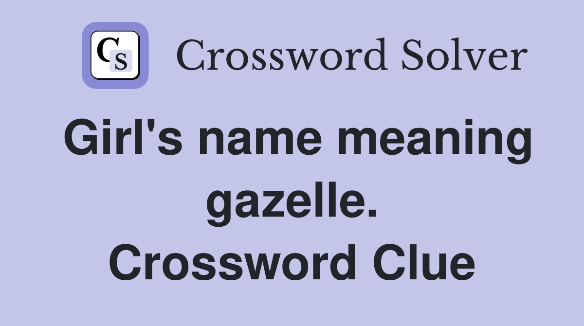 Girl's name meaning gazelle. Crossword Clue