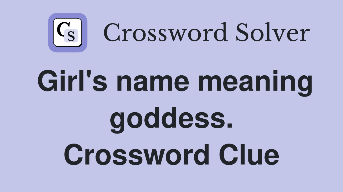 Girl's name meaning goddess. Crossword Clue
