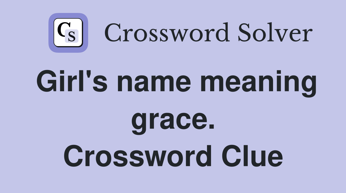 Girl's name meaning grace. Crossword Clue