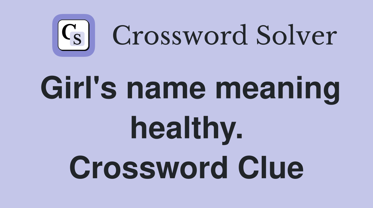 Girl's name meaning healthy. Crossword Clue