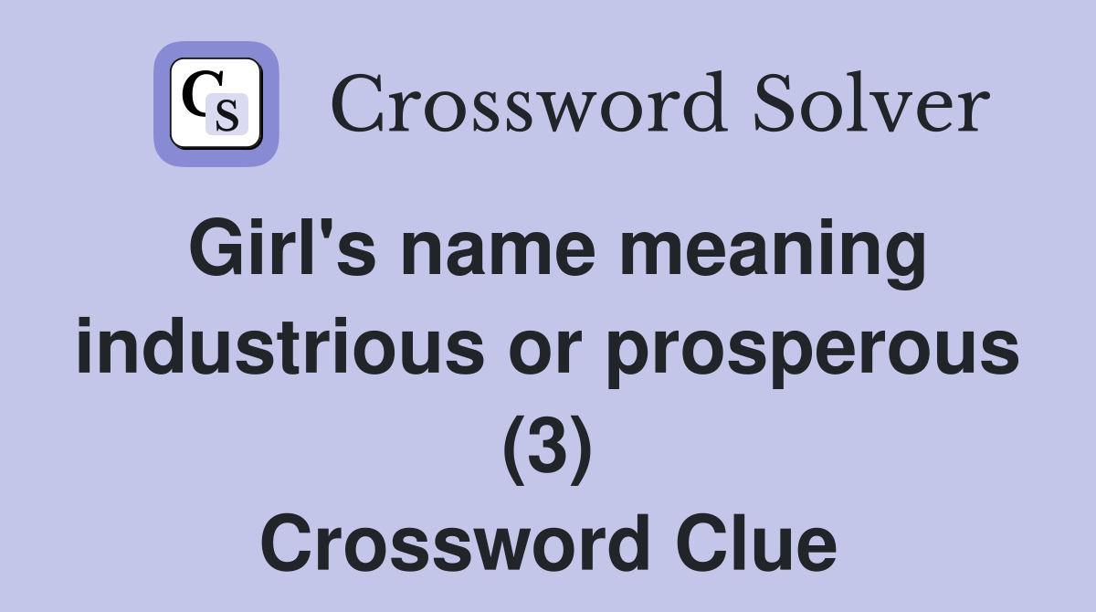 Girl's name meaning industrious or prosperous (3) Crossword Clue