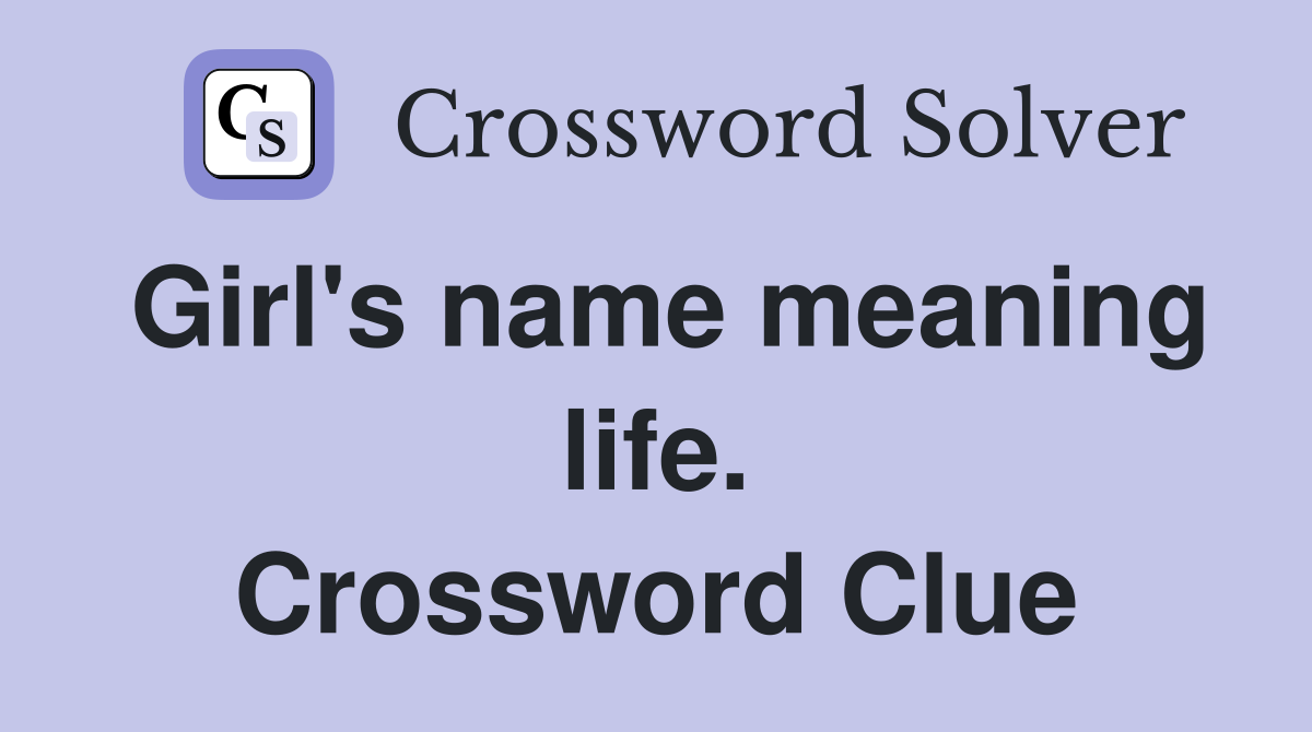 Girl's name meaning life. Crossword Clue