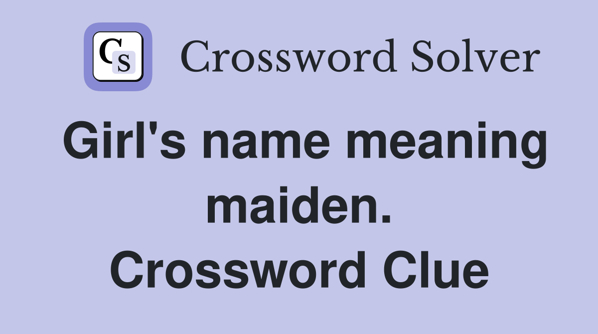 Girl's name meaning maiden. Crossword Clue