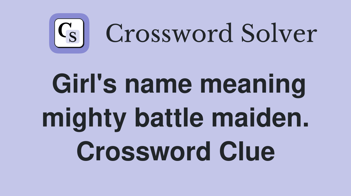 Girl's name meaning mighty battle maiden. Crossword Clue
