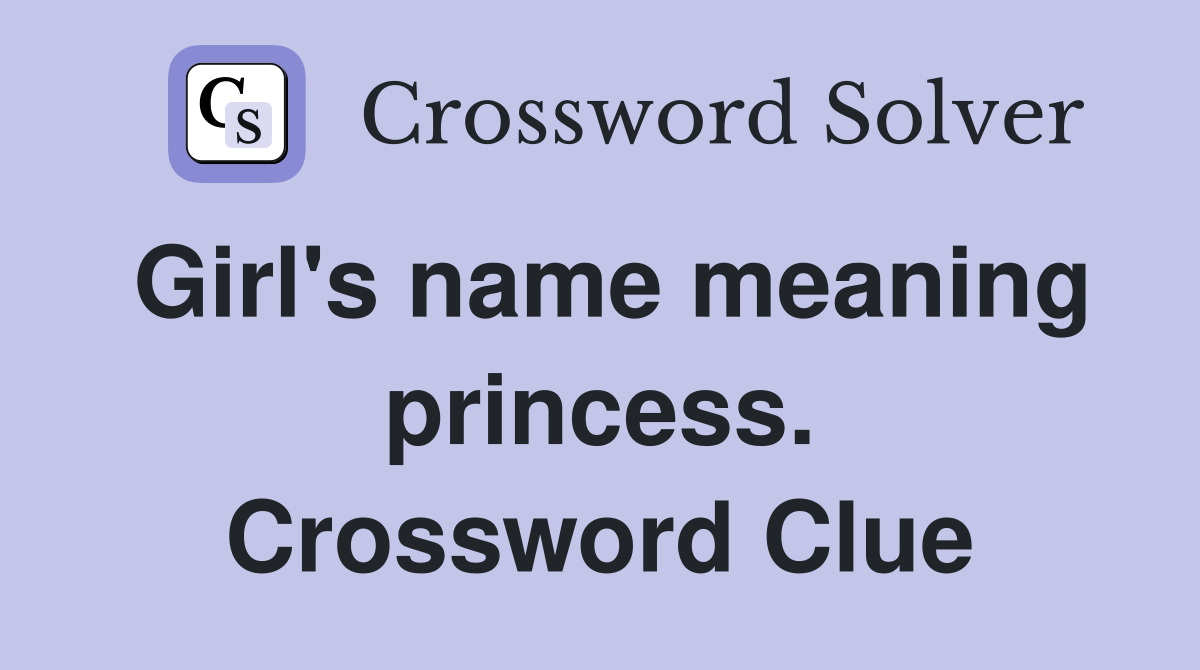 Girl's name meaning princess. Crossword Clue