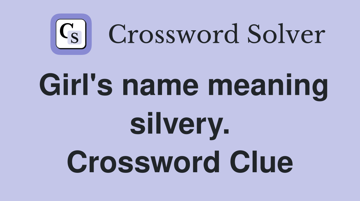 Girl's name meaning silvery. Crossword Clue