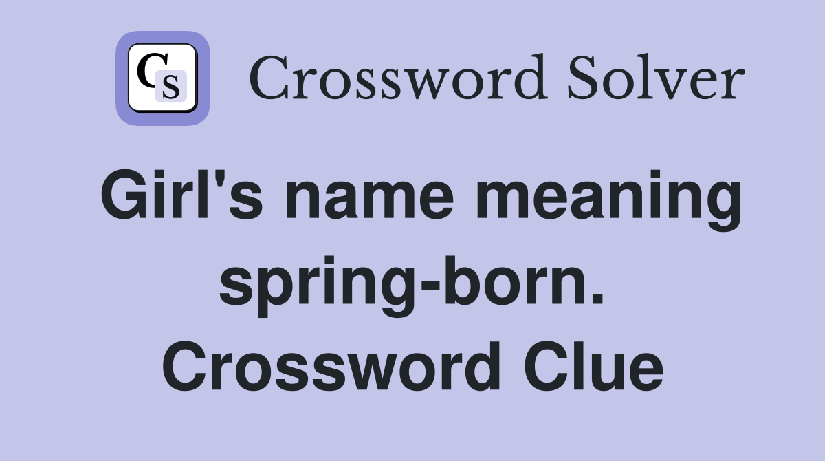 Girl's name meaning spring-born. Crossword Clue