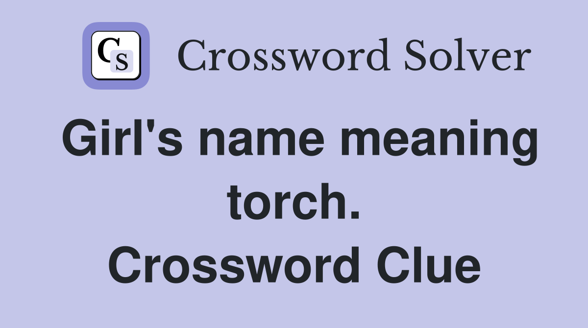 Girl's name meaning torch. Crossword Clue