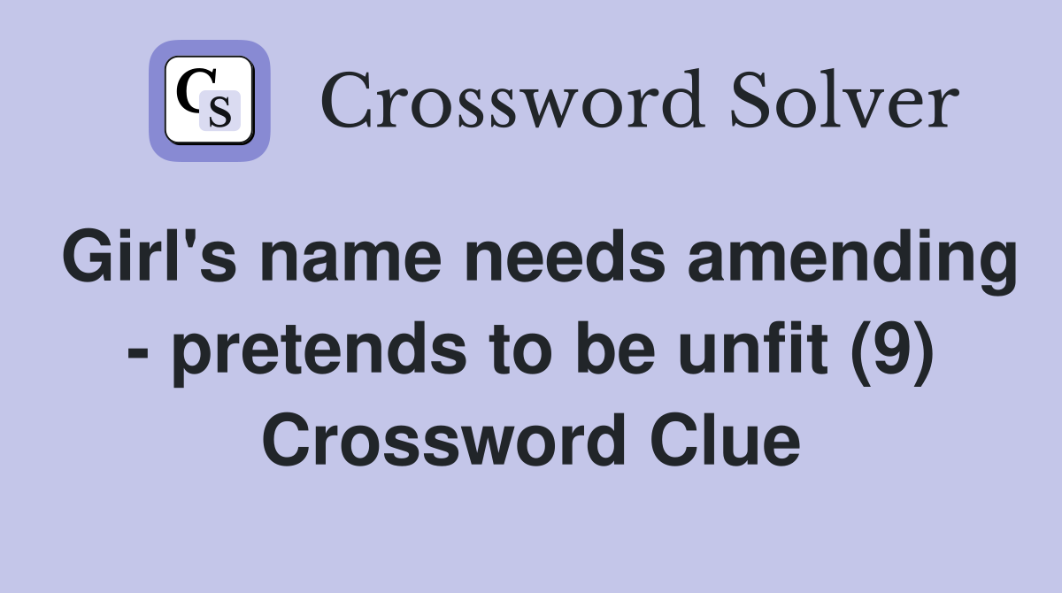 Girl's name needs amending - pretends to be unfit (9) Crossword Clue