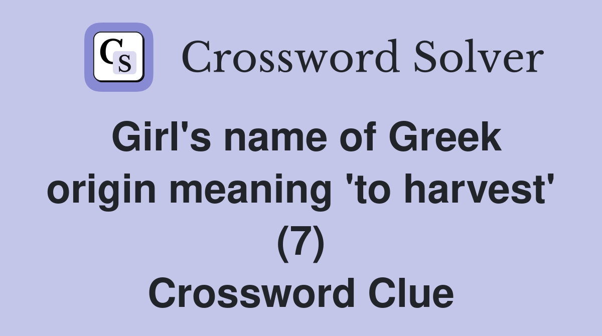 Girl's name of Greek origin meaning 'to harvest' (7) Crossword Clue