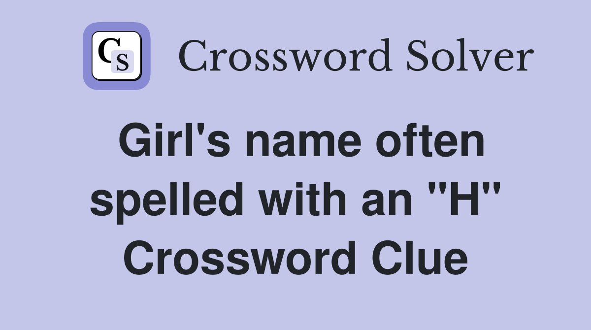 Girl's name often spelled with an "H" Crossword Clue