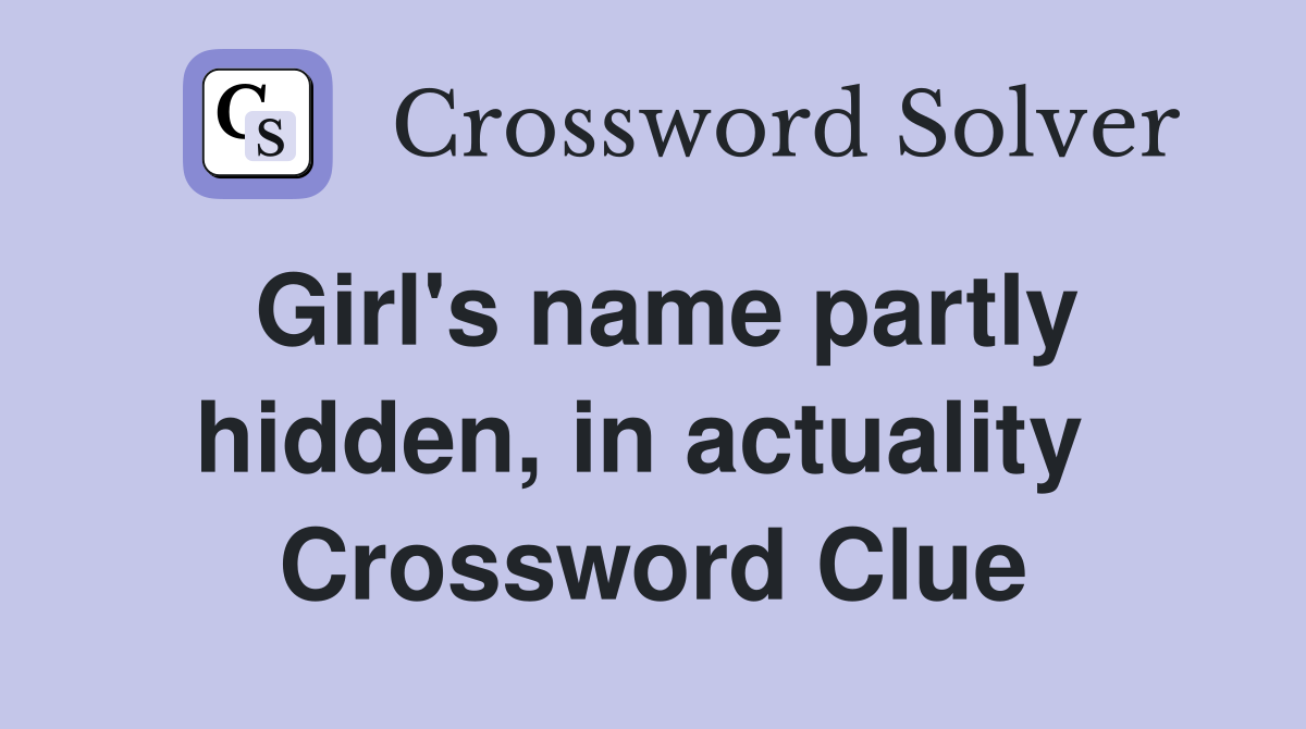 Girl's name partly hidden, in actuality  Crossword Clue